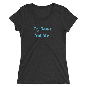 Women's Try Jesus Not Me short sleeve scoopneck Christian t-shirt